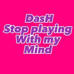 Show Me Dash, Stop Playing With My Mind