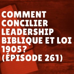 Comment concilier leadership biblique et loi 1905? (Épisode 261)