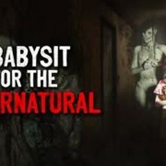 "I'm a babysitter for the supernatural" Creepypasta