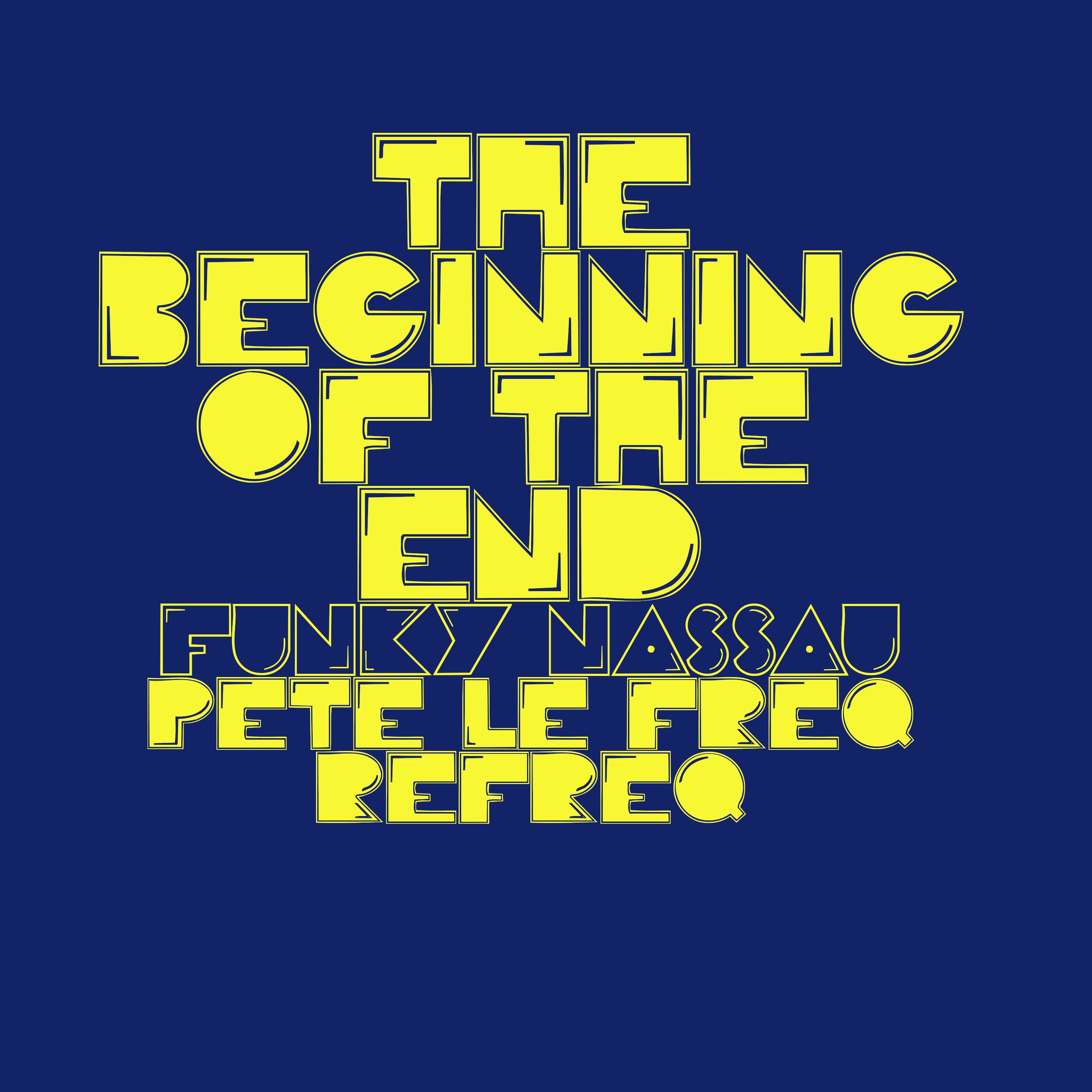 The Beginning Of The End – Funky Nassau (Pete Le Freq Refreq)