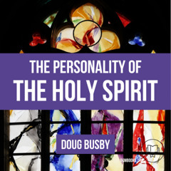 The Personality of the Holy Spirit (Doug Busby)