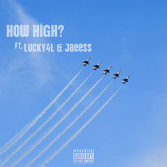 HOW HIGH ft. Lucky4L + JaeEss (prod. Whoisamirbe?)