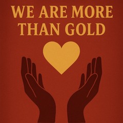 We Are More Then Gold