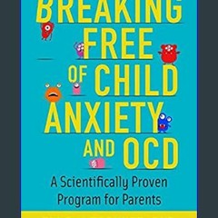 $$EBOOK 📕 Breaking Free of Child Anxiety and OCD: A Scientifically Proven Program for Parents