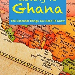 Access PDF EBOOK EPUB KINDLE Moving To Ghana: The Essential Things You Need To Know by  Mary  N. Olu