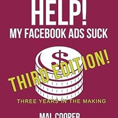 !Get Help! My Facebook Ads Suck: Third Edition - Master Social Media Marketing (Help! I'm an Au
