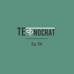 Technocrat Ep - 6