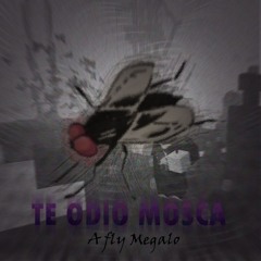 TE ODIO MOSCA - A Fly Megalo