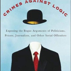 ❤Book⚡[PDF]✔ Crimes Against Logic: Exposing the Bogus Arguments of Politicians, Priests,