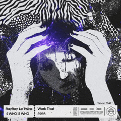 RayRay, Le Twins & WHO IS WHO - Work That