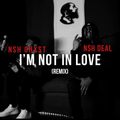 Nsh Ghxst x Nsh Deal - Im Not In Love (Remix)