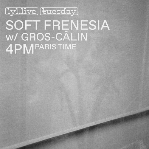 LYL Radio · Soft Frenesia w/ Gros-Câlin (07.12.2021)