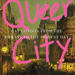 [Access] KINDLE PDF EBOOK EPUB Queer City: Gay London from the Romans to the Present