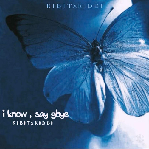i know , say gbye - KIBIT W/ KIDDI