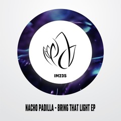 IML235 - Nacho Padilla - BRING THAT LIGHT EP