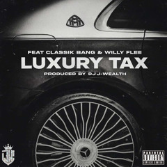 Luxury Tax Feat Classik Bang & Willy Flee Produced By DJ J-Wealth