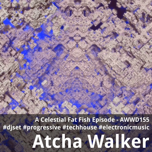 A Celestial Fat Fish Episode - AWWD155 - djset - progressive - techhouse - electronic music