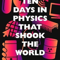 VIEW EBOOK 📥 Ten Days in Physics that Shook the World: How Physicists Transformed Ev
