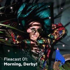 Fleacast 01: Morning, Derby!