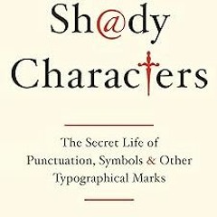 Shady Characters: The Secret Life of Punctuation, Symbols, and Other Typographical Marks BY: Ke