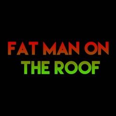 Fat Man On The Roof