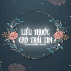 LIỀU THUỐC CHO TRÁI TIM - DƯƠNG EDWARD X VU KEM RMX