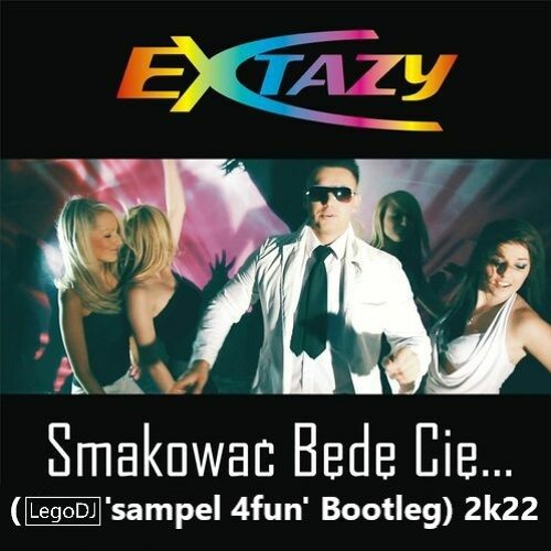 EXTAZY - SMAKOWAĆ BĘDĘ CIĘ (LegoDJ 'VIXA' Bootleg) 2k22