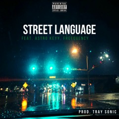 Street Language (feat. AstroKeyy & Freequency)[Prod. Tray Sonic]