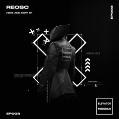 REOSC - HERE AND NOW EP [ELEVATOR PROGRAM]