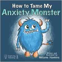 Read EPUB 📝 How To Tame My Anxiety Monster (Mindful Monster Collection) by Melanie H