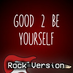 Good 2 Be Yourself (Metal rock)
