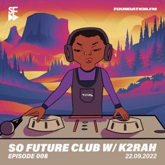 So Future Club w/ K2RAH - Episode #008