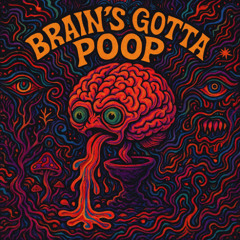 Brain's gotta poop