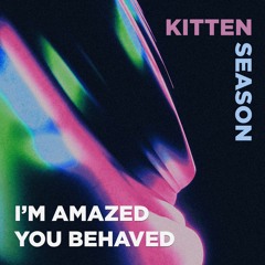(Kitten Season) I'm Amazed You Behaved