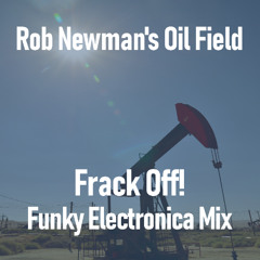 Rob Newman's Oil Field (Frack Off! Funky Electronica Mix)