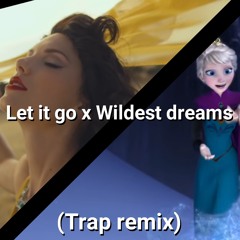 Let it go x Wildest dreams (trap remix)