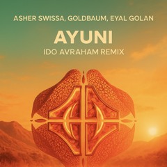 ASHER SWISSA x GOLDBAUM x Eyal Golan - AYUNI (Ido Avraham Remix)