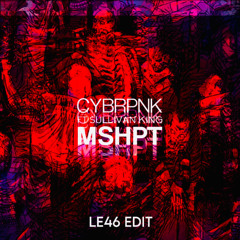 CYBRPNK ft. Sullivan King - MSHPT (LE46 Edit) / Free Download