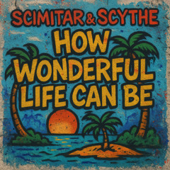 Scimitar & Scythe - How wonderful life can be