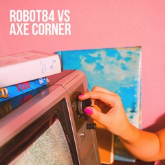 ROBOT84 vs Axe Corner (FREE DOWNLOAD)
