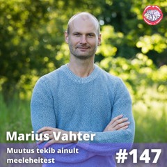 #147 - Marius Vahter - Muutus tekib ainult meeleheites