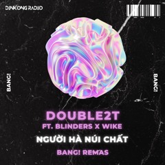 Double2T x Blinders (Ft. Wike) - Người Hà Núi Chất (BANG! Remas)