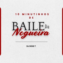 10 MINUTINHOS DE BAILE DA NOGUEIRA (DJ DOIS T) 2024
