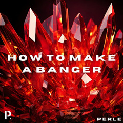 PERLE - HOW TO MAKE BANGER