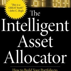 Read pdf The Intelligent Asset Allocator: How to Build Your Portfolio to Maximize Returns and Minimi