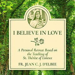 [Read] EBOOK 🧡 I Believe in Love: A Personal Retreat Based on the Teaching of St. Th