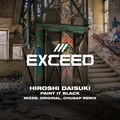 Paint It, Black - Hiroshi Daisuki (Chusap Remix, Original Mix) [Exceed]