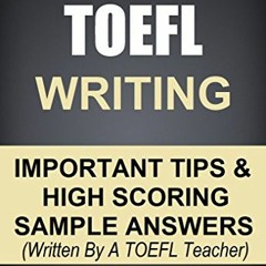 View [EPUB KINDLE PDF EBOOK] TOEFL Writing: Important Tips & High Scoring Sample Answers! (Writt