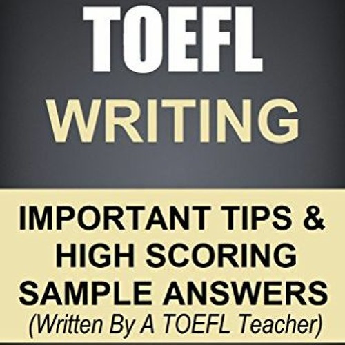 VIEW [EBOOK EPUB KINDLE PDF] TOEFL Writing: Important Tips & High Scoring Sample Answers! (Writt
