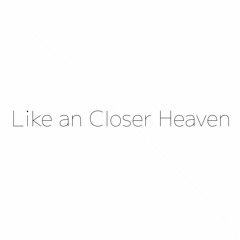 Like An Closer Heaven